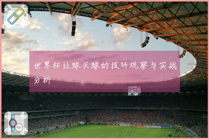 世界杯让球买球的技巧观察与实战分析