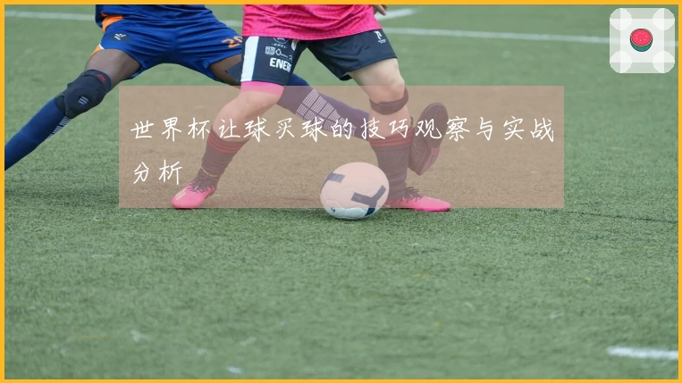 世界杯让球买球的技巧观察与实战分析