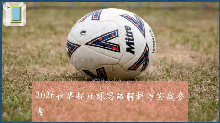 2026世界杯让球思路解析与实战参考
